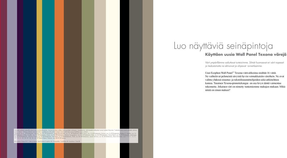 Ne vaihtelevat pehmeistä sävyistä hyvin voimakkaisiin väreihein. Ne ovat valittu yhdessä sisustus- ja tekstiilisuunnittelijoiden sekä arkkitehtien kanssa.