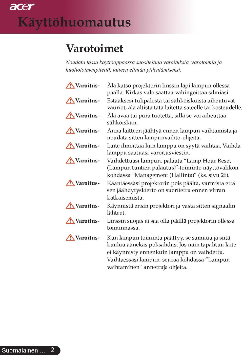 Estääksesi tulipalosta tai sähköiskuista aiheutuvat vauriot, älä altista tätä laitetta sateelle tai kosteudelle. Älä avaa tai pura tuotetta, sillä se voi aiheuttaa sähköiskun.