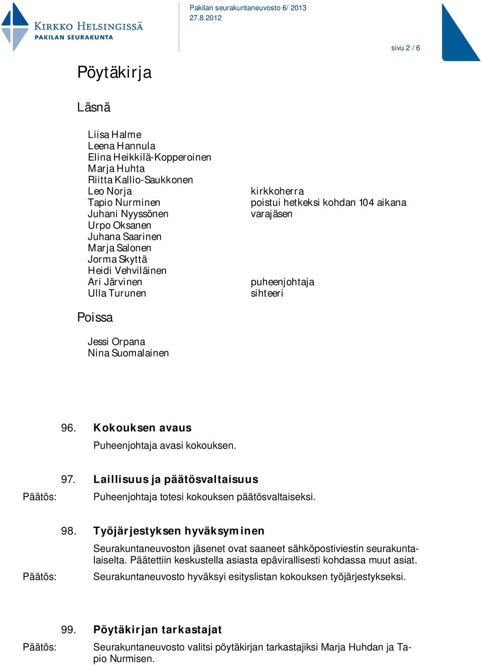 Kokouksen avaus Puheenjohtaja avasi kokouksen. 97. Laillisuus ja päätösvaltaisuus Puheenjohtaja totesi kokouksen päätösvaltaiseksi. 98.