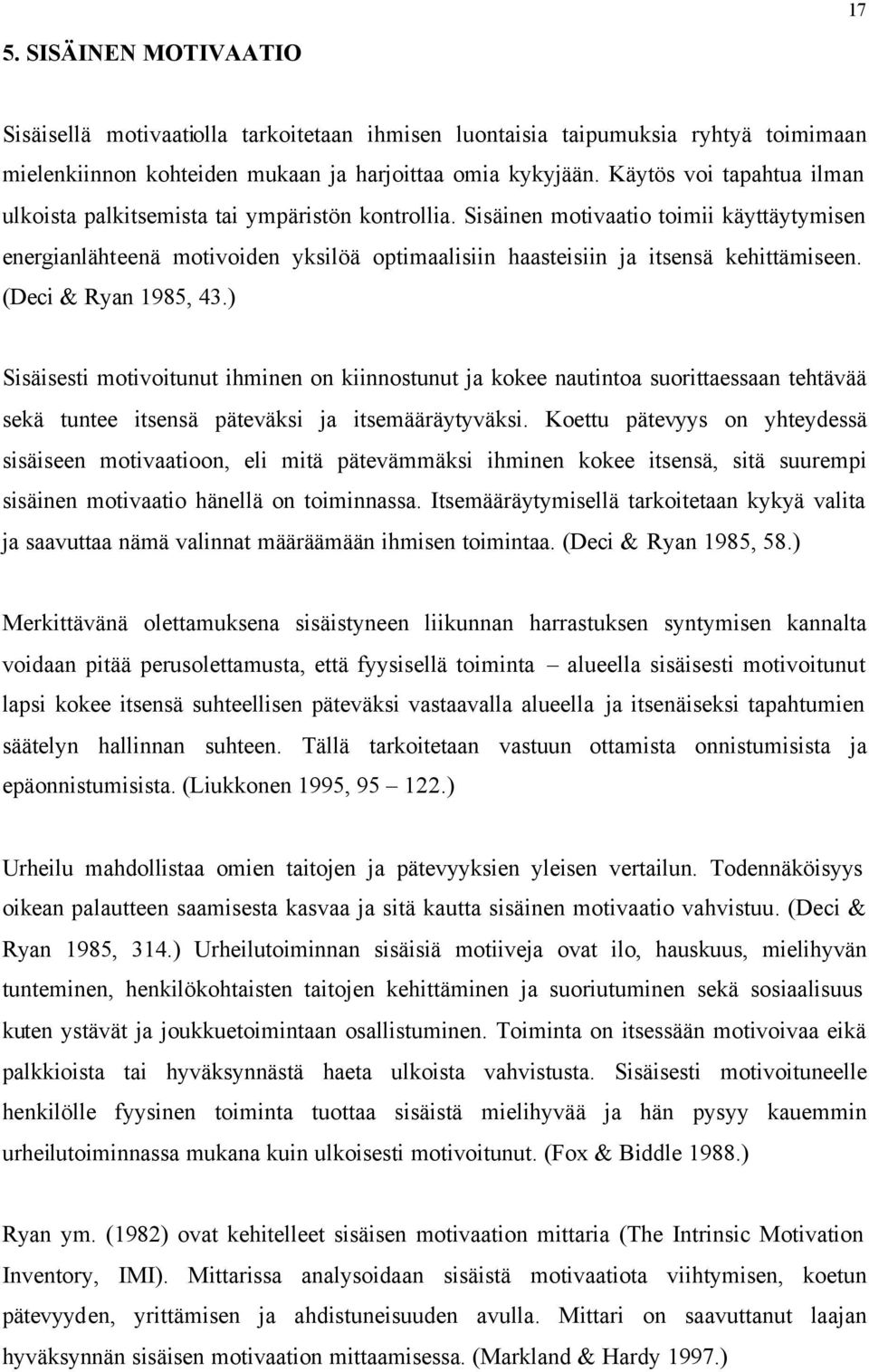 Sisäinen motivaatio toimii käyttäytymisen energianlähteenä motivoiden yksilöä optimaalisiin haasteisiin ja itsensä kehittämiseen. (Deci & Ryan 1985, 43.