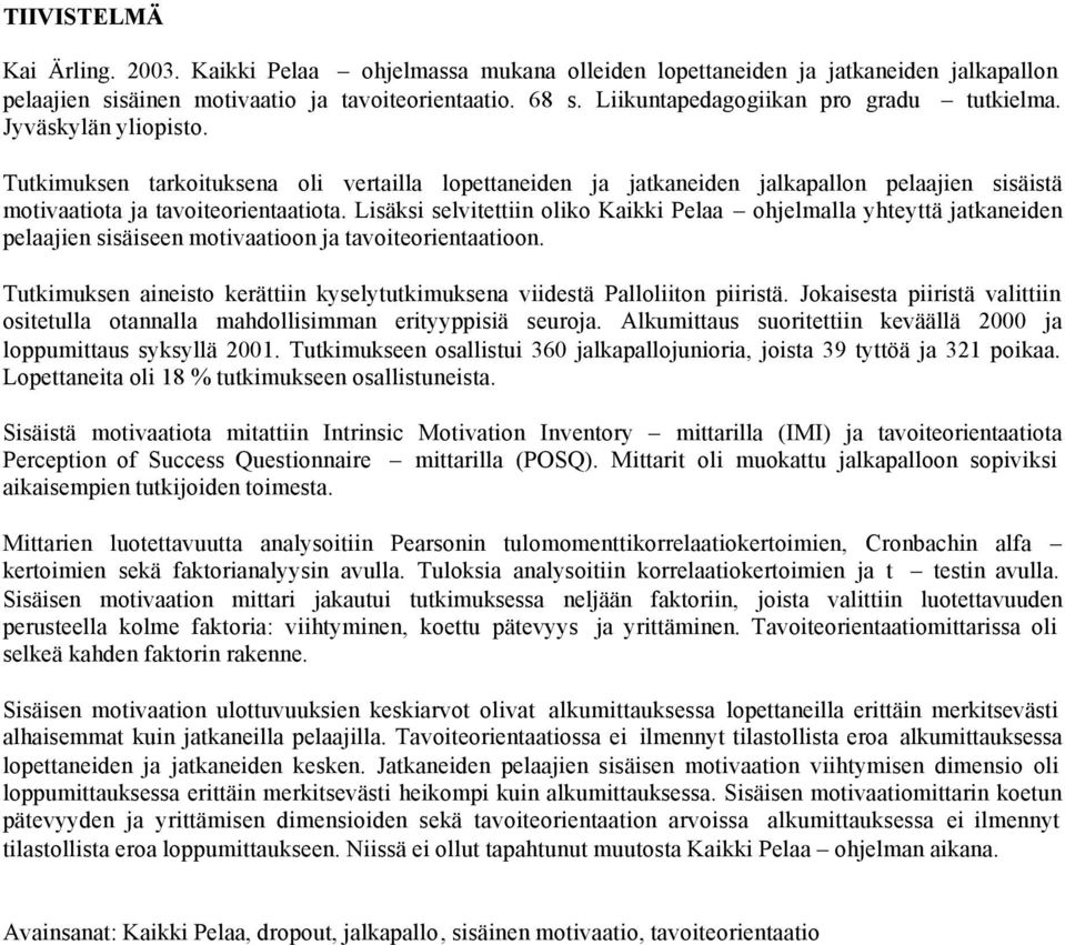 Tutkimuksen tarkoituksena oli vertailla lopettaneiden ja jatkaneiden jalkapallon pelaajien sisäistä motivaatiota ja tavoiteorientaatiota.
