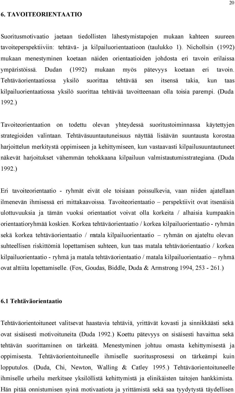 Tehtäväorientaatiossa yksilö suorittaa tehtävää sen itsensä takia, kun taas kilpailuorientaatiossa yksilö suorittaa tehtävää tavoitteenaan olla toisia parempi. (Duda 1992.