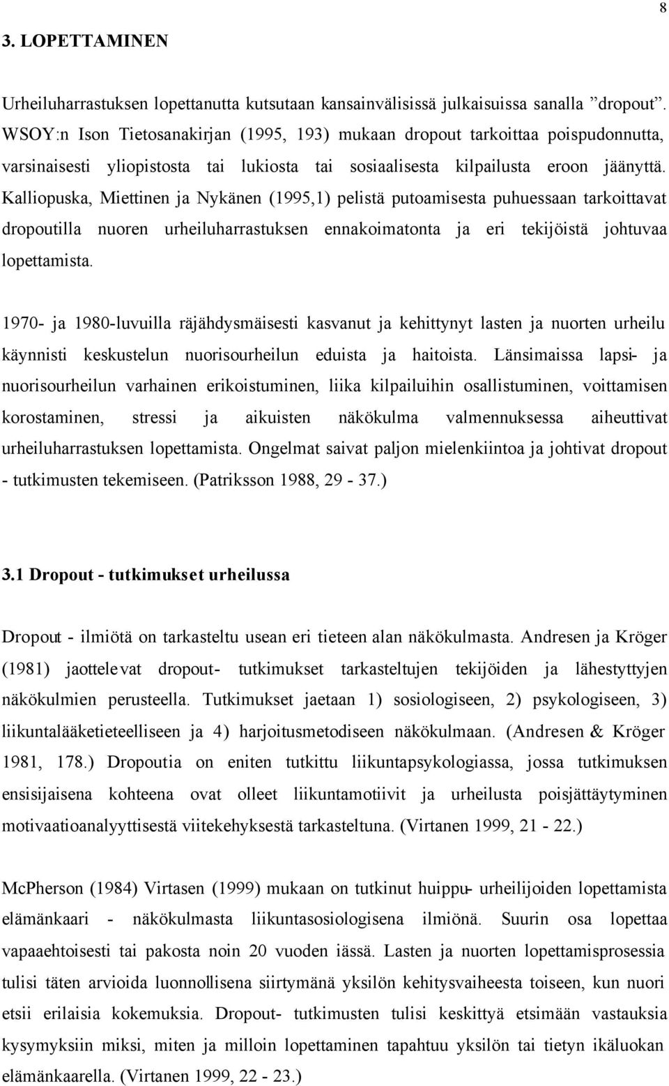 Kalliopuska, Miettinen ja Nykänen (1995,1) pelistä putoamisesta puhuessaan tarkoittavat dropoutilla nuoren urheiluharrastuksen ennakoimatonta ja eri tekijöistä johtuvaa lopettamista.