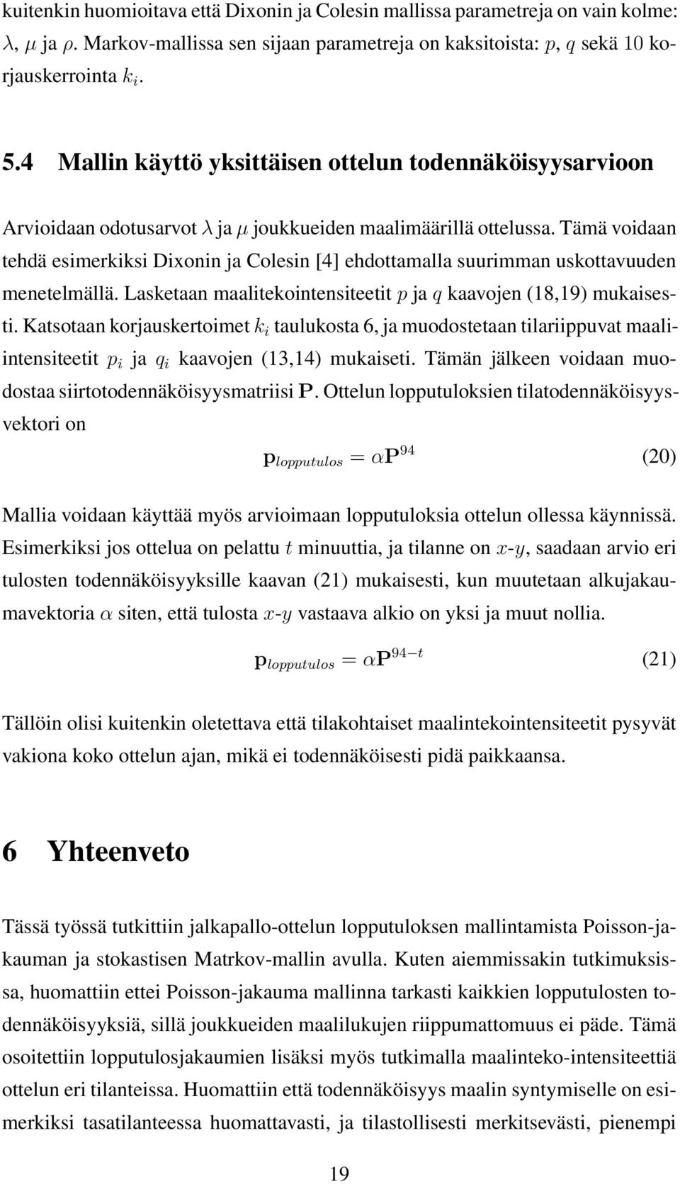 Tämä vodaan tehdä esmerkks Dxonn ja Colesn [4] ehdottamalla suurmman uskottavuuden menetelmällä. Lasketaan maaltekontensteett ja kaavojen (18,19) mukasest.