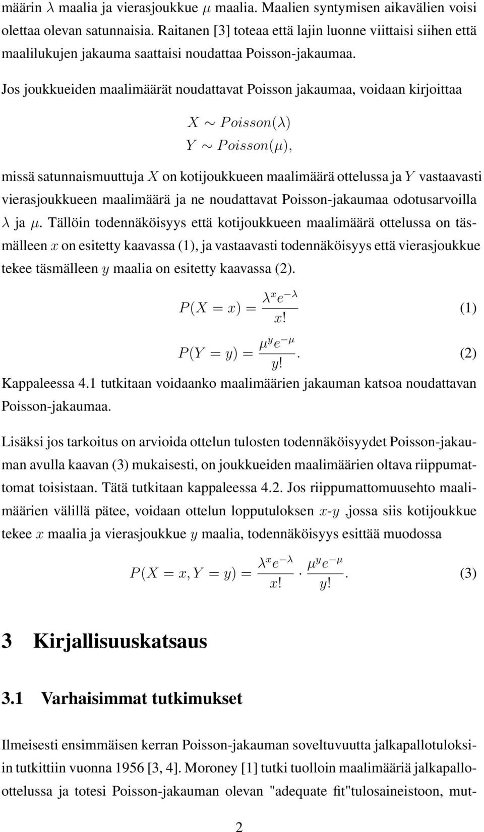 Jos joukkueden maalmäärät noudattavat Posson jakaumaa, vodaan krjottaa X P osson(λ) Y P osson(µ), mssä satunnasmuuttuja X on kotjoukkueen maalmäärä ottelussa ja Y vastaavast verasjoukkueen maalmäärä