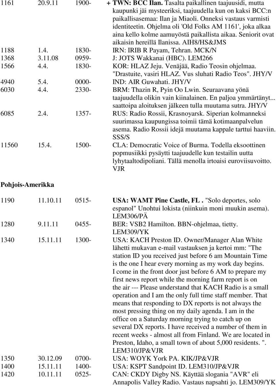 1830- IRN: IRIB R Payam, Tehran. MCK/N 1368 3.11.08 0959- J: JOTS Wakkanai (HBC). LEM266 1566 4.4. 1830- KOR: HLAZ Jeju. Venäjää, Radio Teosin ohjelmaa. "Drastuite, vasiri HLAZ.