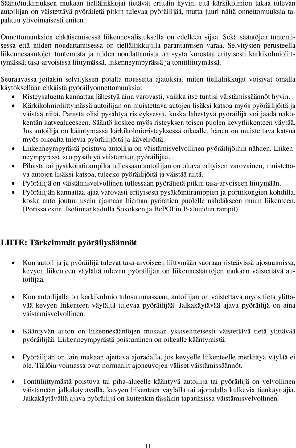 Selvitysten perusteella liikennesääntöjen tuntemista ja niiden noudattamista on syytä korostaa erityisesti kärkikolmioliittymässä, tasa-arvoisissa liittymässä, liikenneympyrässä ja tonttiliittymässä.