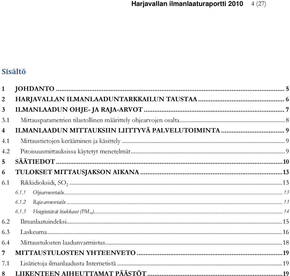 ..9 5 SÄÄTIEDOT...10 6 TULOKSET MITTAUSJAKSON AIKANA...13 6.1 Rikkidioksidi, SO 2...13 6.1.1 Ohjearvovertailu... 13 6.1.2 Raja-arvovertailu... 13 6.1.3 Hengitettävät hiukkaset (PM 10 )... 14 6.