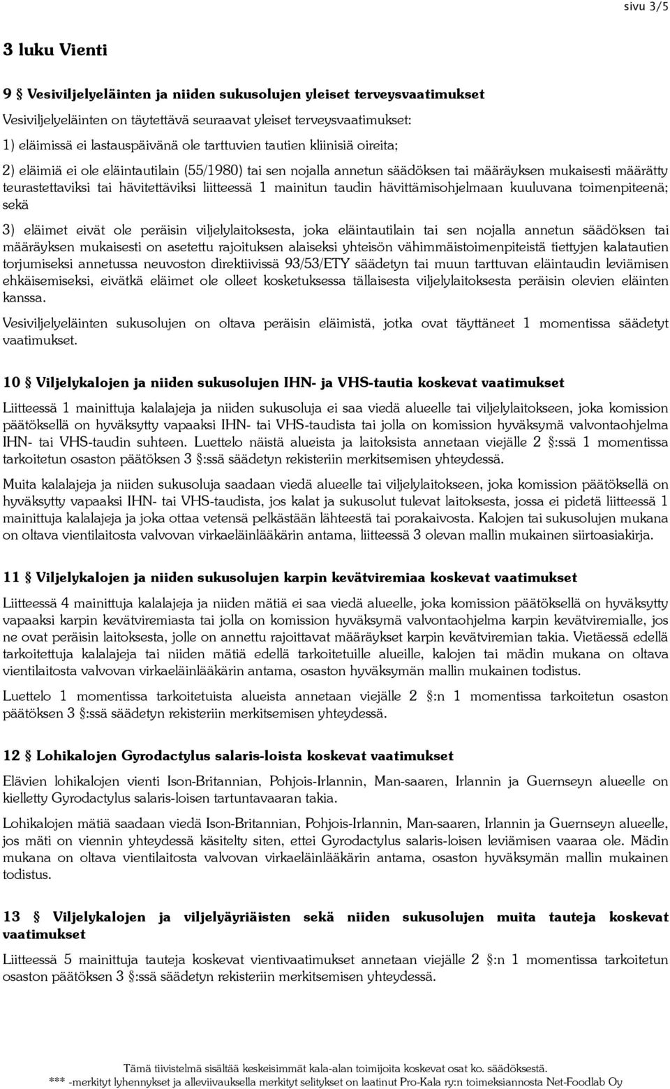 liitteessä 1 mainitun taudin hävittämisohjelmaan kuuluvana toimenpiteenä; sekä 3) eläimet eivät ole peräisin viljelylaitoksesta, joka eläintautilain tai sen nojalla annetun säädöksen tai määräyksen