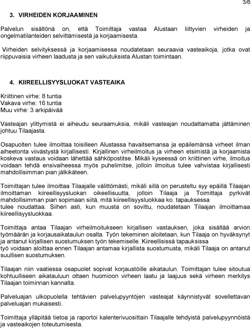 KIIREELLISYYSLUOKAT VASTEAIKA Kriittinen virhe: 8 tuntia Vakava virhe: 16 tuntia Muu virhe: 3 arkipäivää Vasteajan ylittymistä ei aiheudu seuraamuksia, mikäli vasteajan noudattamatta jättäminen