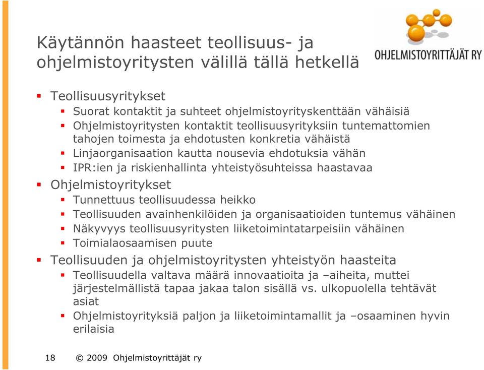 Ohjelmistoyritykset Tunnettuus teollisuudessa heikko Teollisuuden avainhenkilöiden ja organisaatioiden tuntemus vähäinen Näkyvyys teollisuusyritysten liiketoimintatarpeisiin vähäinen