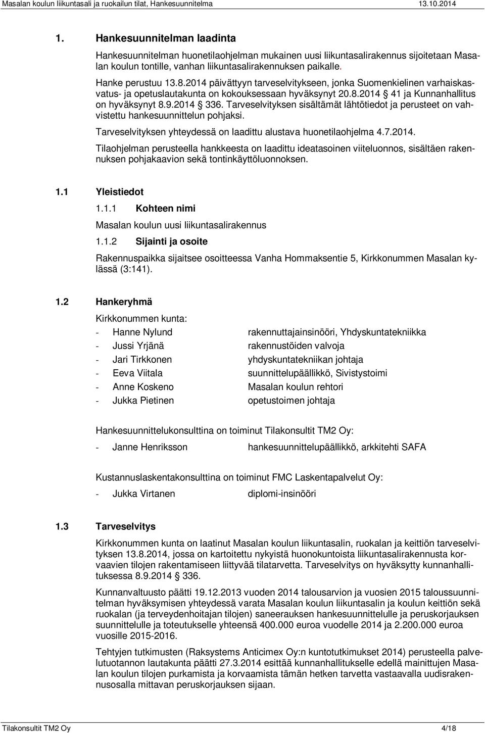 2014 päivättyyn tarveselvitykseen, jonka Suomenkielinen varhaiskasvatus- ja opetuslautakunta on kokouksessaan hyväksynyt 20.8.2014 41 ja Kunnanhallitus on hyväksynyt 8.9.2014 336.