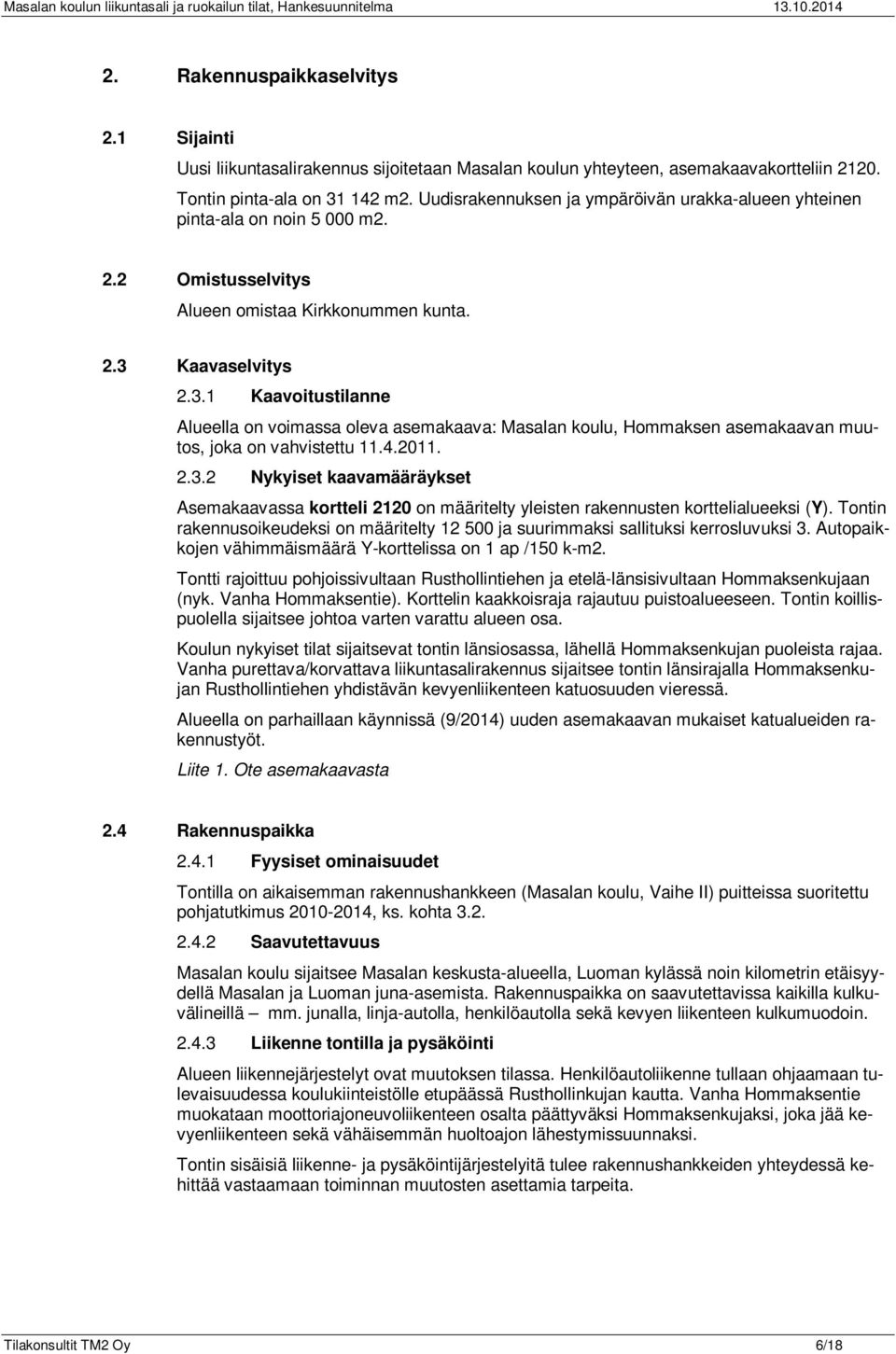 Uudisrakennuksen ja ympäröivän urakka-alueen yhteinen pinta-ala on noin 5 000 m2. 2.2 Omistusselvitys Alueen omistaa Kirkkonummen kunta. 2.3 