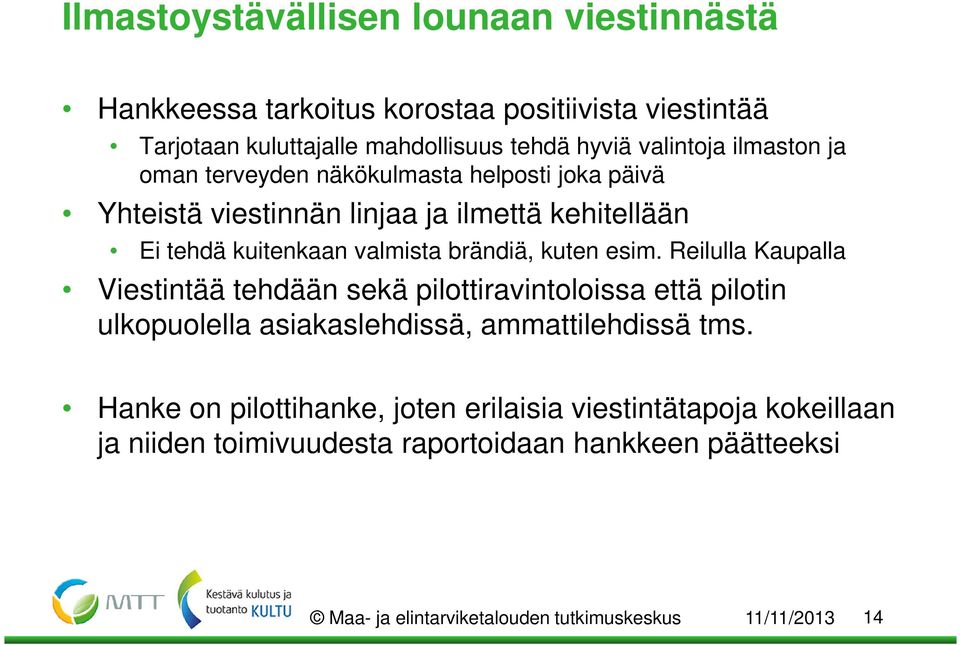 esim. Reilulla Kaupalla Viestintää tehdään sekä pilottiravintoloissa että pilotin ulkopuolella asiakaslehdissä, ammattilehdissä tms.