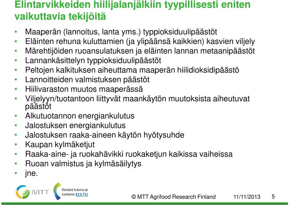 typpioksiduulipäästöt Peltojen kalkituksen aiheuttama maaperän hiilidioksidipäästö Lannoitteiden valmistuksen päästöt Hiilivaraston muutos maaperässä Viljelyyn/tuotantoon liittyvät