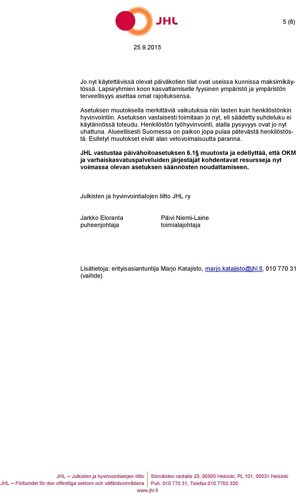 Henkilöstön työhyvinvointi, alalla pysyvyys ovat jo nyt uhattuna. Alueellisesti Suomessa on paikon jopa pulaa pätevästä henkilöstöstä. Esitetyt muutokset eivät alan vetovoimaisuutta paranna.