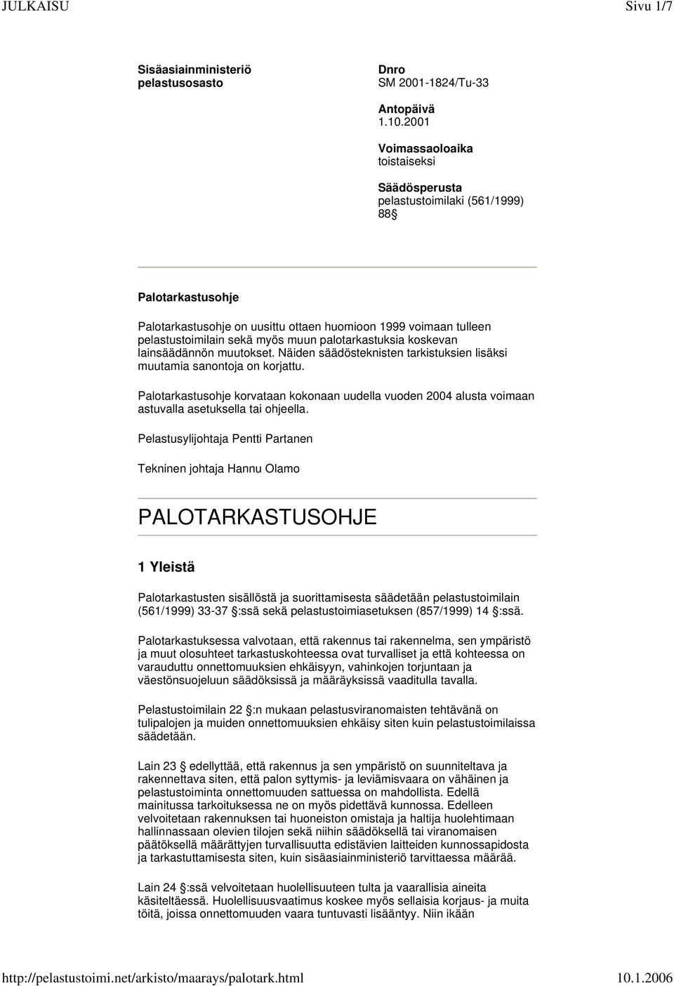 palotarkastuksia koskevan lainsäädännön muutokset. Näiden säädösteknisten tarkistuksien lisäksi muutamia sanontoja on korjattu.