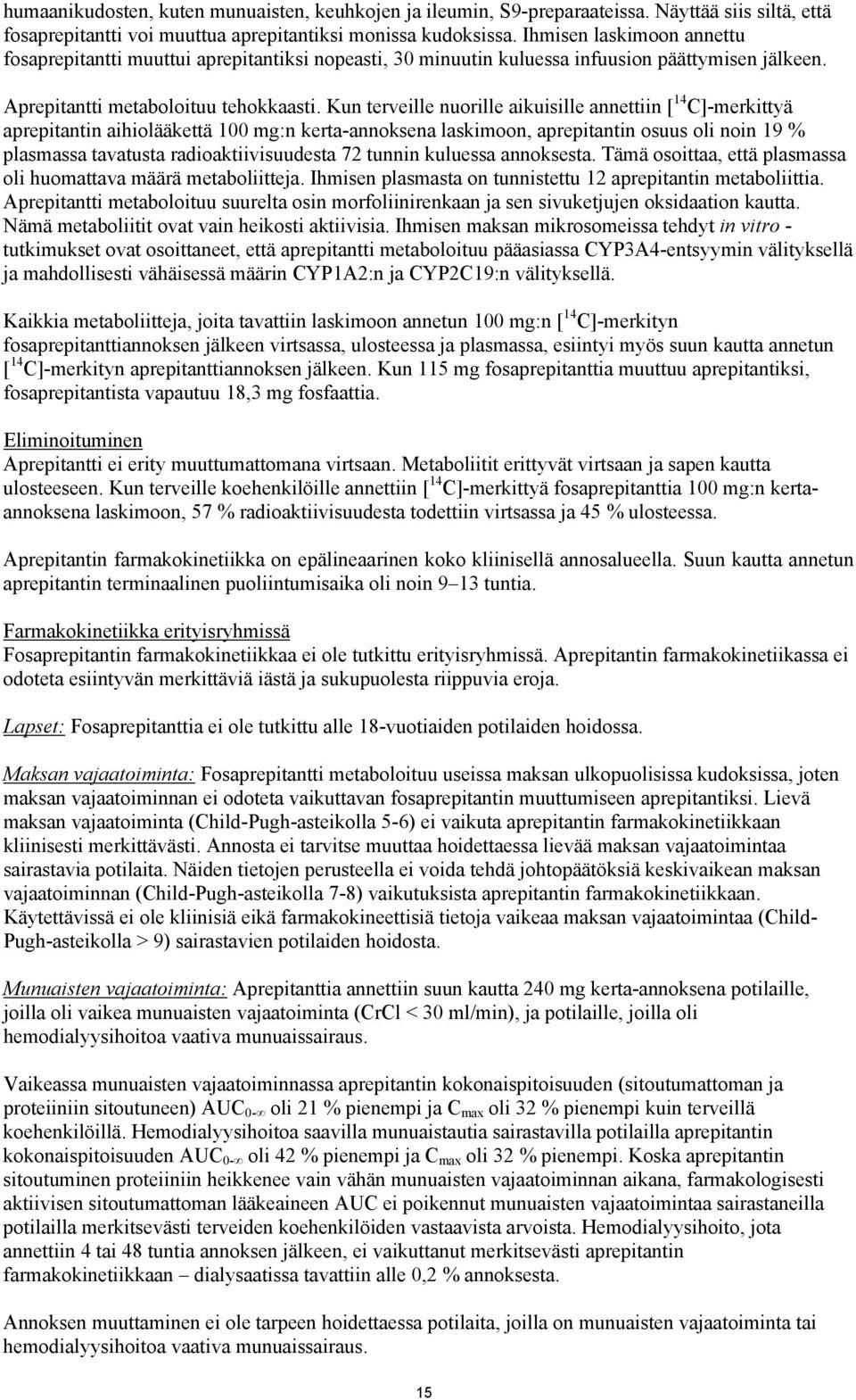 Kun terveille nuorille aikuisille annettiin [ 14 C]-merkittyä aprepitantin aihiolääkettä 100 mg:n kerta-annoksena laskimoon, aprepitantin osuus oli noin 19 % plasmassa tavatusta radioaktiivisuudesta