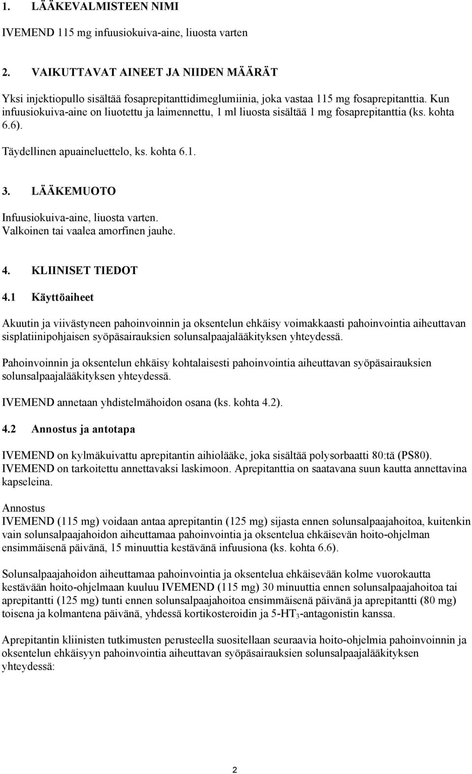 Kun infuusiokuiva-aine on liuotettu ja laimennettu, 1 ml liuosta sisältää 1 mg fosaprepitanttia (ks. kohta 6.6). Täydellinen apuaineluettelo, ks. kohta 6.1. 3.
