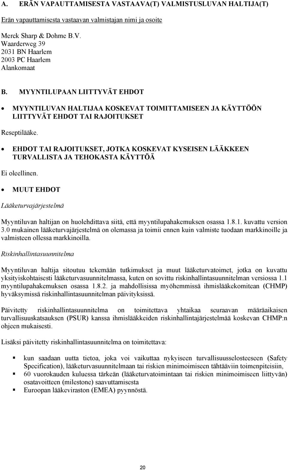 EHDOT TAI RAJOITUKSET, JOTKA KOSKEVAT KYSEISEN LÄÄKKEEN TURVALLISTA JA TEHOKASTA KÄYTTÖÄ Ei oleellinen.