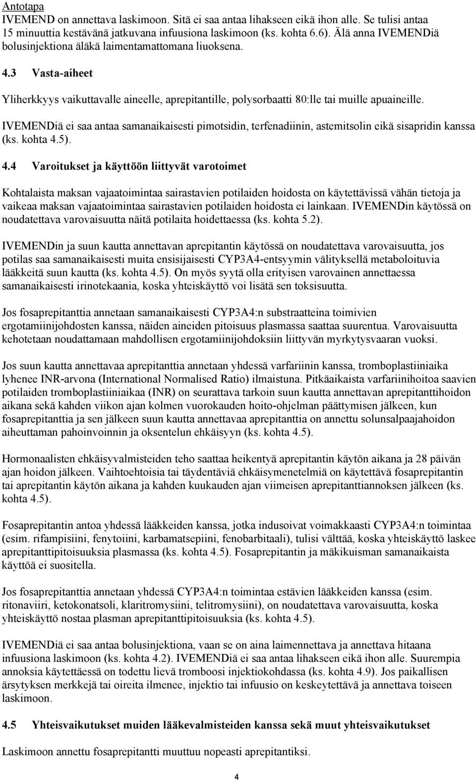 IVEMENDiä ei saa antaa samanaikaisesti pimotsidin, terfenadiinin, astemitsolin eikä sisapridin kanssa (ks. kohta 4.