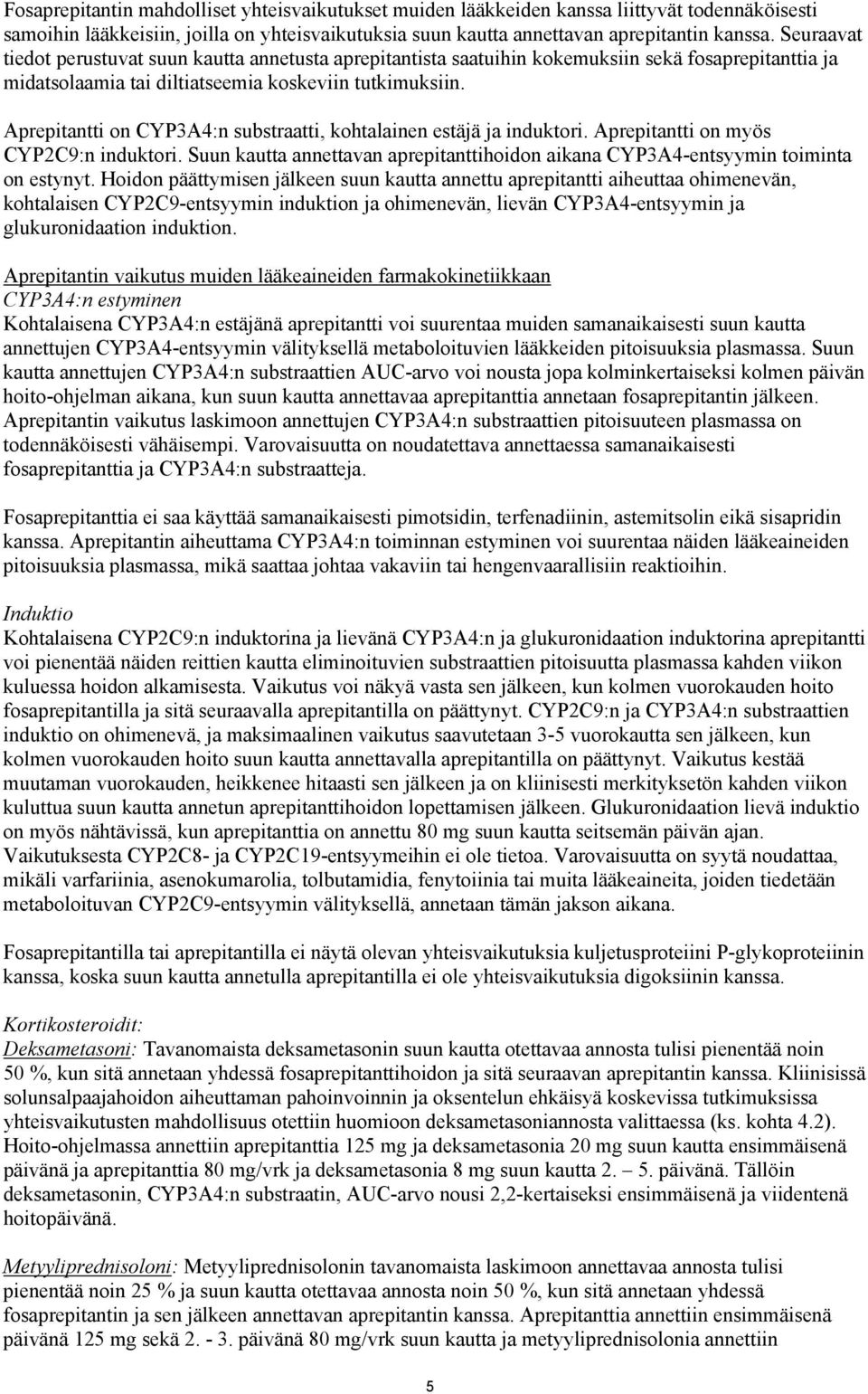 Aprepitantti on CYP3A4:n substraatti, kohtalainen estäjä ja induktori. Aprepitantti on myös CYP2C9:n induktori. Suun kautta annettavan aprepitanttihoidon aikana CYP3A4-entsyymin toiminta on estynyt.