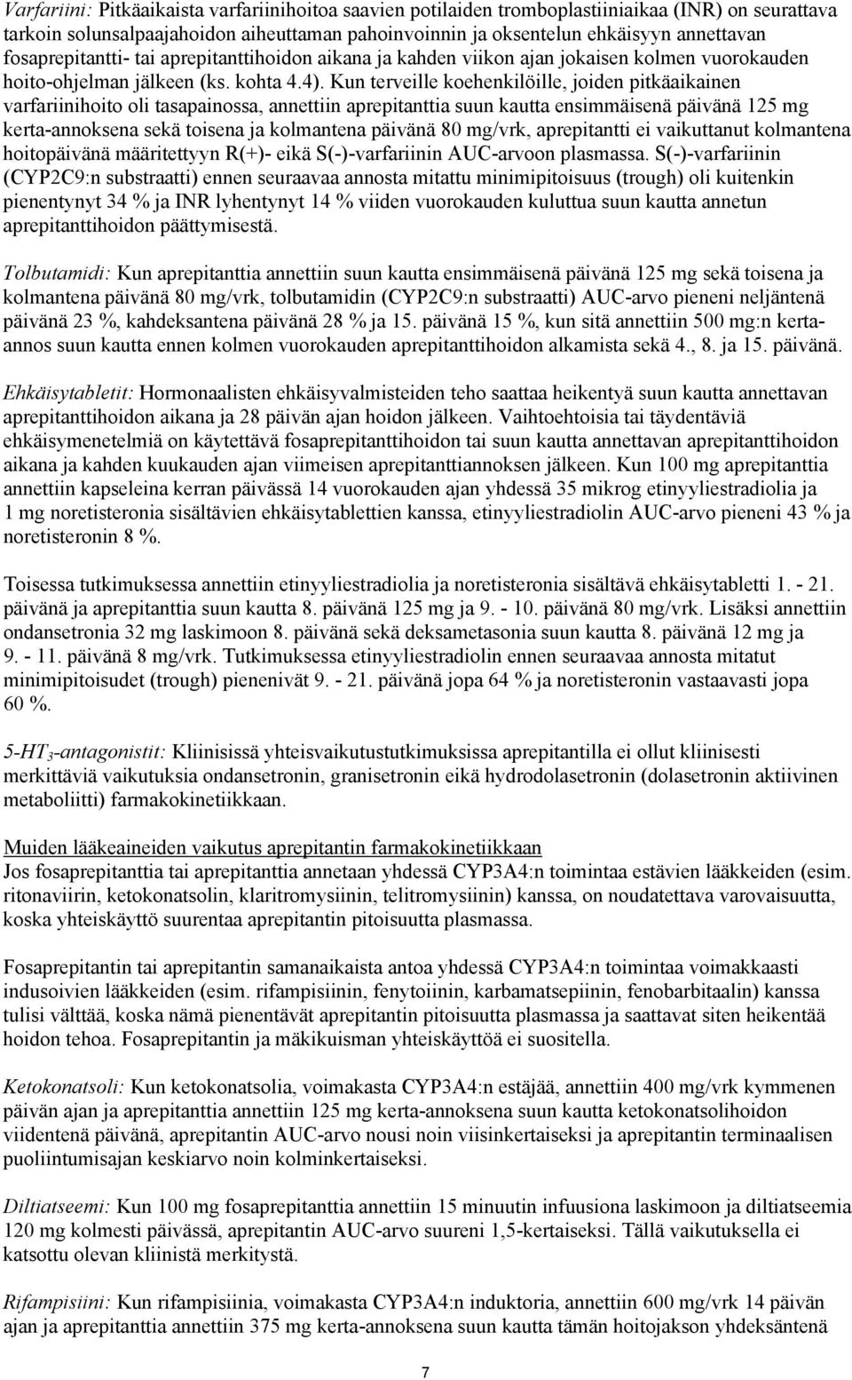 Kun terveille koehenkilöille, joiden pitkäaikainen varfariinihoito oli tasapainossa, annettiin aprepitanttia suun kautta ensimmäisenä päivänä 125 mg kerta-annoksena sekä toisena ja kolmantena päivänä