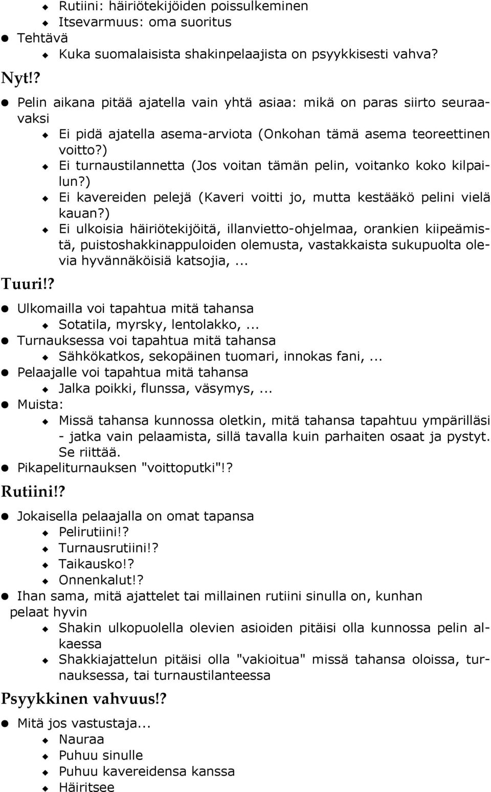 ) Ei turnaustilannetta (Jos voitan tämän pelin, voitanko koko kilpailun?) Ei kavereiden pelejä (Kaveri voitti jo, mutta kestääkö pelini vielä kauan?