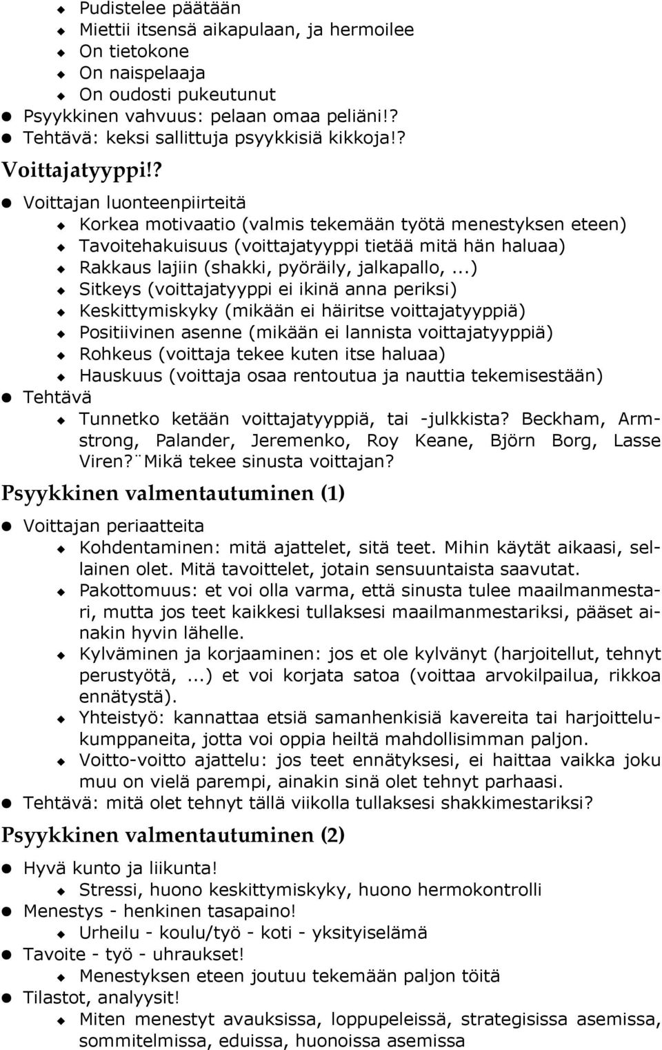? Voittajan luonteenpiirteitä Korkea motivaatio (valmis tekemään työtä menestyksen eteen) Tavoitehakuisuus (voittajatyyppi tietää mitä hän haluaa) Rakkaus lajiin (shakki, pyöräily, jalkapallo,.