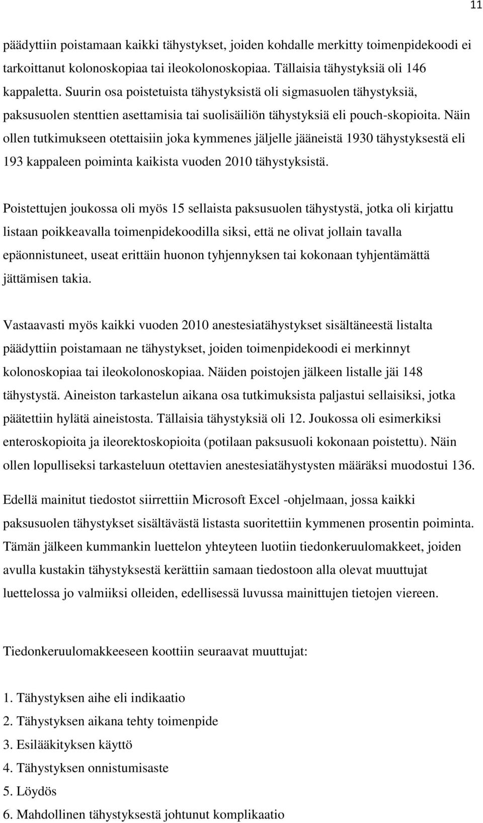 Näin ollen tutkimukseen otettaisiin joka kymmenes jäljelle jääneistä 1930 tähystyksestä eli 193 kappaleen poiminta kaikista vuoden 2010 tähystyksistä.