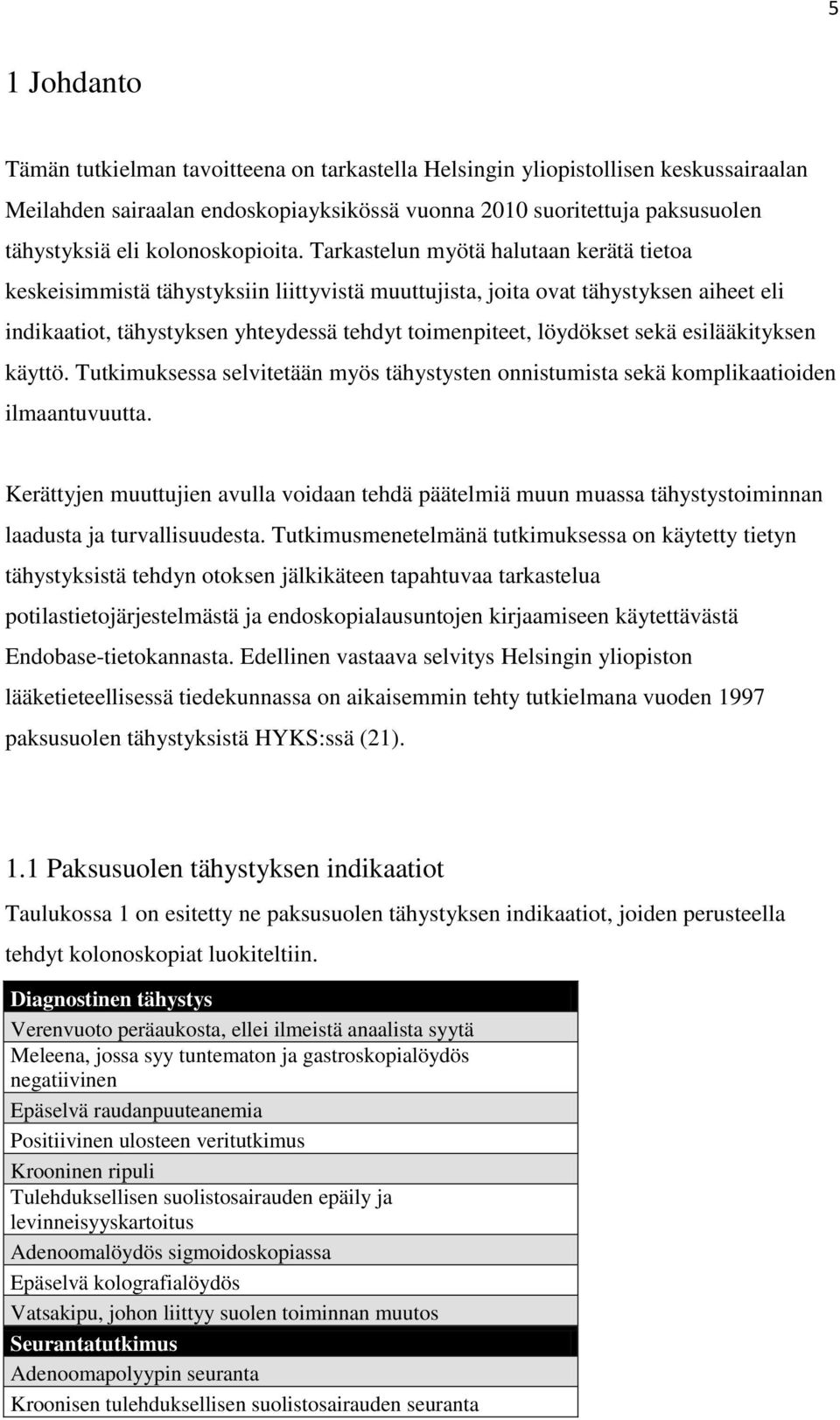 Tarkastelun myötä halutaan kerätä tietoa keskeisimmistä tähystyksiin liittyvistä muuttujista, joita ovat tähystyksen aiheet eli indikaatiot, tähystyksen yhteydessä tehdyt toimenpiteet, löydökset sekä