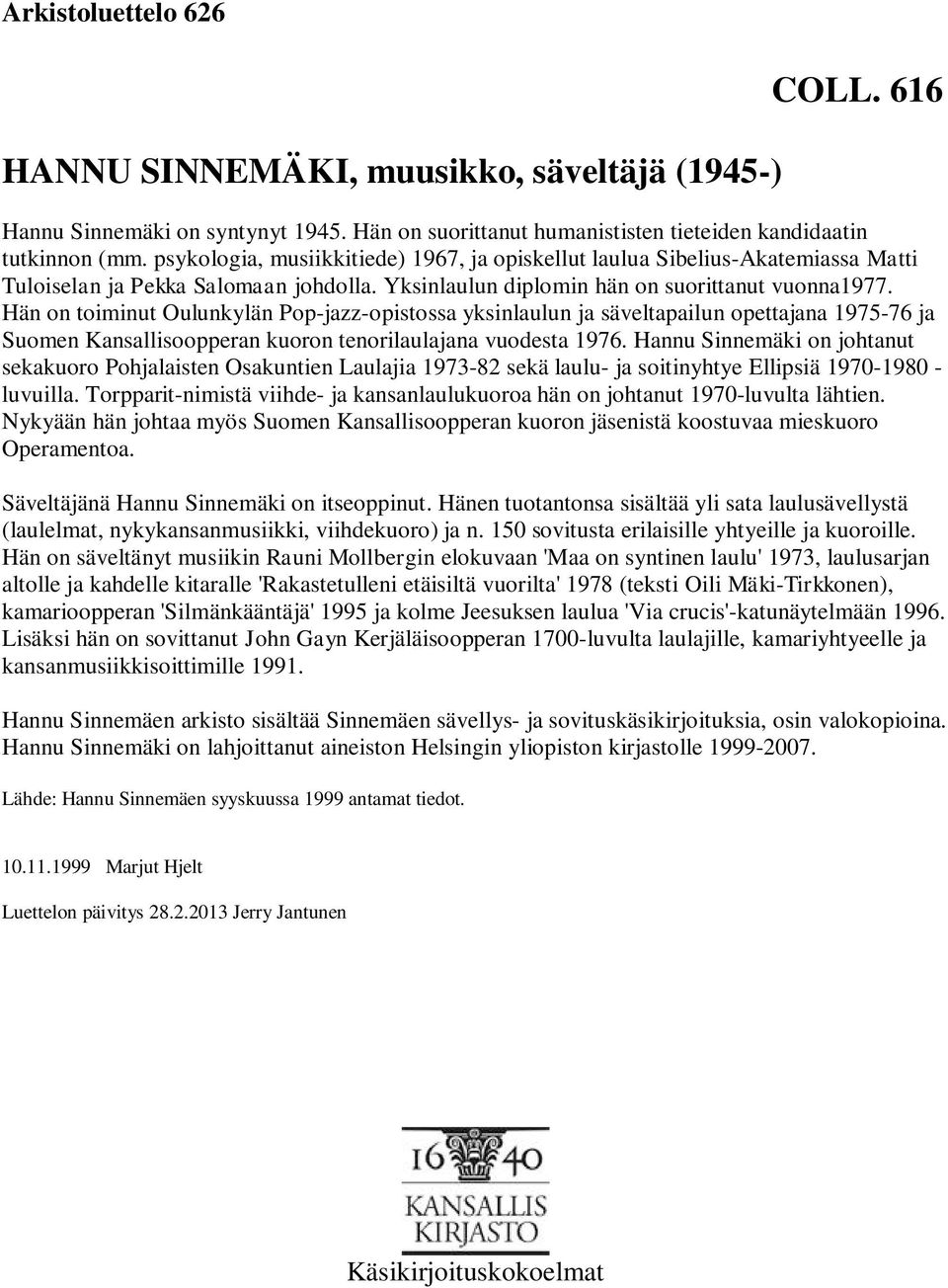 Hän on toiminut Oulunkylän Pop-jazz-opistossa yksinlaulun ja säveltapailun opettajana 1975-76 ja Suomen Kansallisoopperan kuoron tenorilaulajana vuodesta 1976.