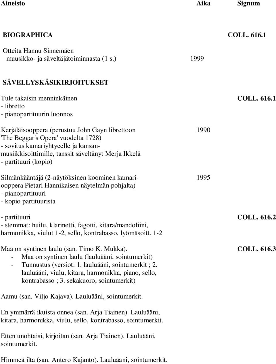 1 Kerjäläisooppera (perustuu John Gayn librettoon 'The Beggar's Opera' vuodelta 1728) - sovitus kamariyhtyeelle ja kansanmusiikkisoittimille, tanssit säveltänyt Merja Ikkelä - partituuri (kopio)