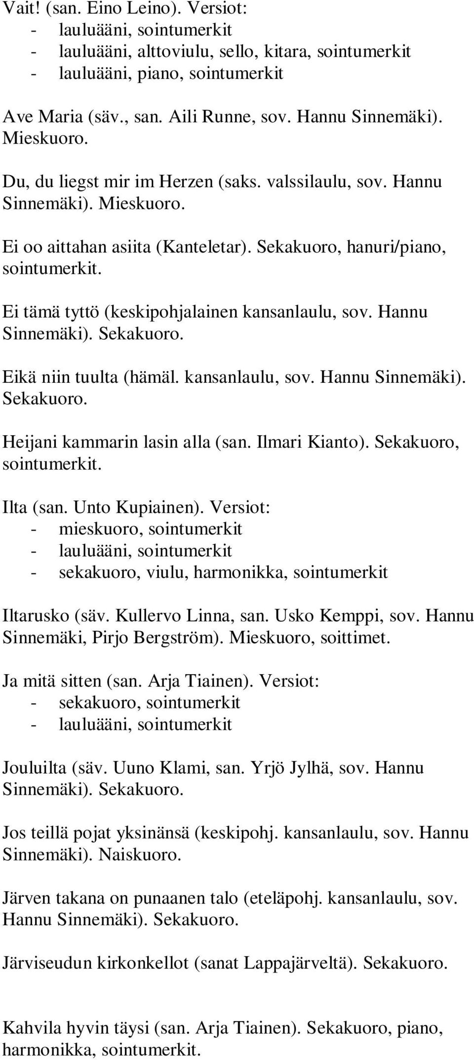 Hannu Sinnemäki). Sekakuoro. Eikä niin tuulta (hämäl. kansanlaulu, sov. Hannu Sinnemäki). Sekakuoro. Heijani kammarin lasin alla (san. Ilmari Kianto). Sekakuoro, Ilta (san. Unto Kupiainen).