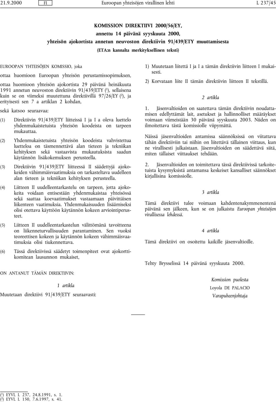 ), sellaisena kuin se on viimeksi muutettuna direktiivillä 97/26/EY ( 2 ), ja erityisesti sen 7 a artiklan 2 kohdan, sekä katsoo seuraavaa: (1) Direktiivin 91/439/ETY liitteissä I ja I a oleva