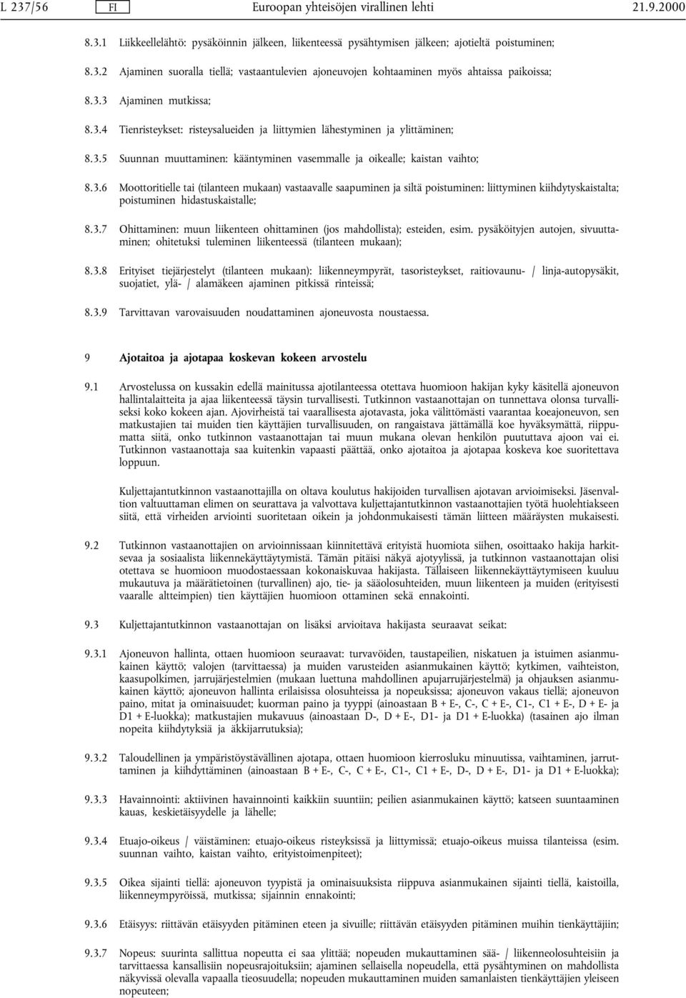 3.7 Ohittaminen: muun liikenteen ohittaminen (jos mahdollista); esteiden, esim. pysäköityjen autojen, sivuuttaminen; ohitetuksi tuleminen liikenteessä (tilanteen mukaan); 8.3.8 Erityiset tiejärjestelyt (tilanteen mukaan): liikenneympyrät, tasoristeykset, raitiovaunu- / linja-autopysäkit, suojatiet, ylä- / alamäkeen ajaminen pitkissä rinteissä; 8.