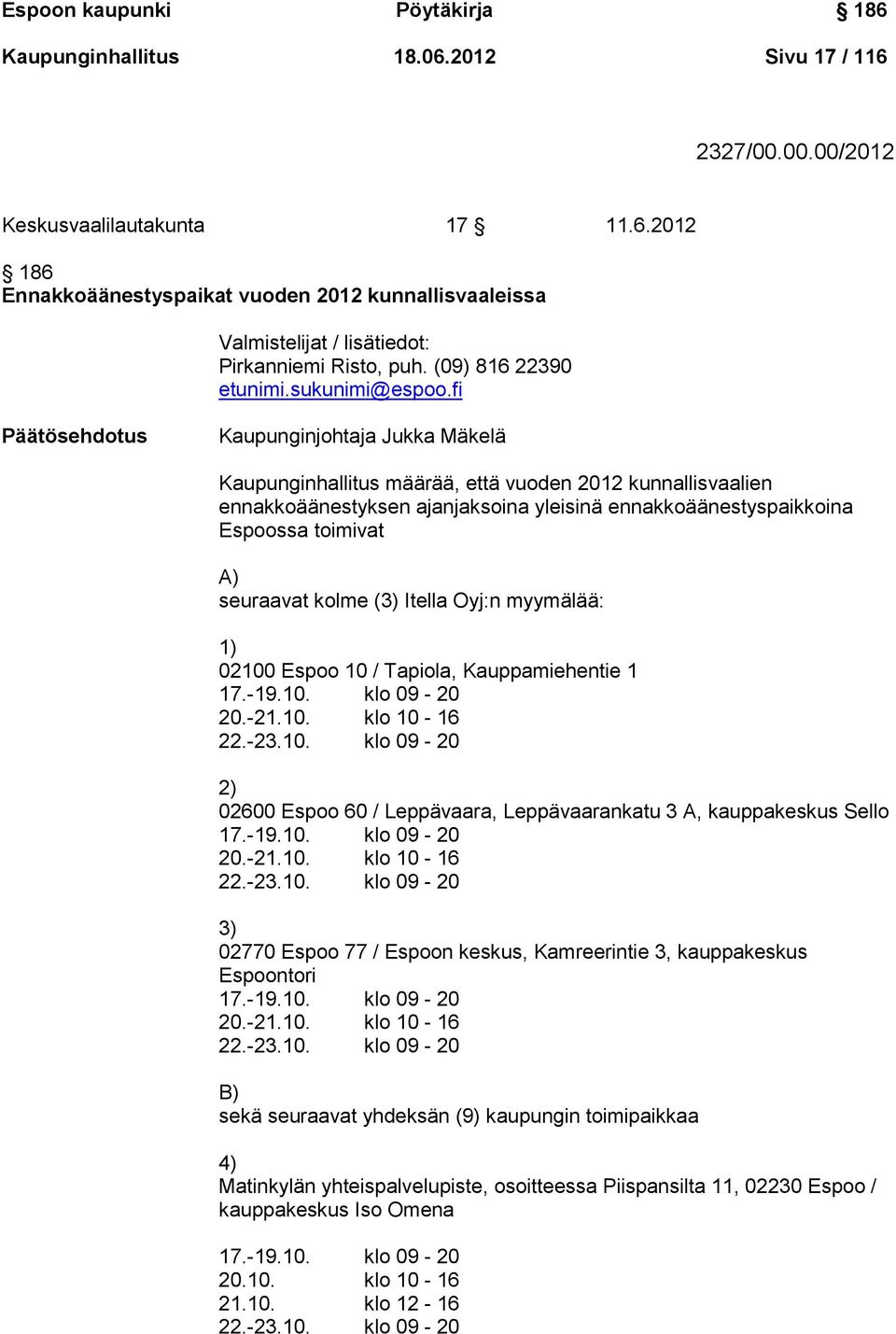 fi Päätösehdotus Kaupunginjohtaja Jukka Mäkelä Kaupunginhallitus määrää, että vuoden 2012 kunnallisvaalien ennakkoäänestyksen ajanjaksoina yleisinä ennakkoäänestyspaikkoina Espoossa toimivat A)