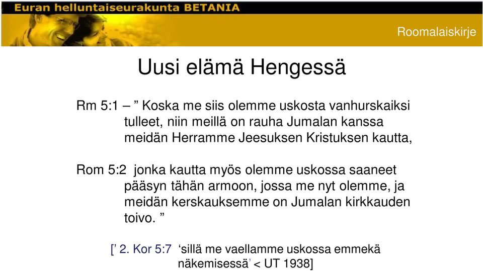 olemme uskossa saaneet pääsyn tähän armoon, jossa me nyt olemme, ja meidän kerskauksemme on