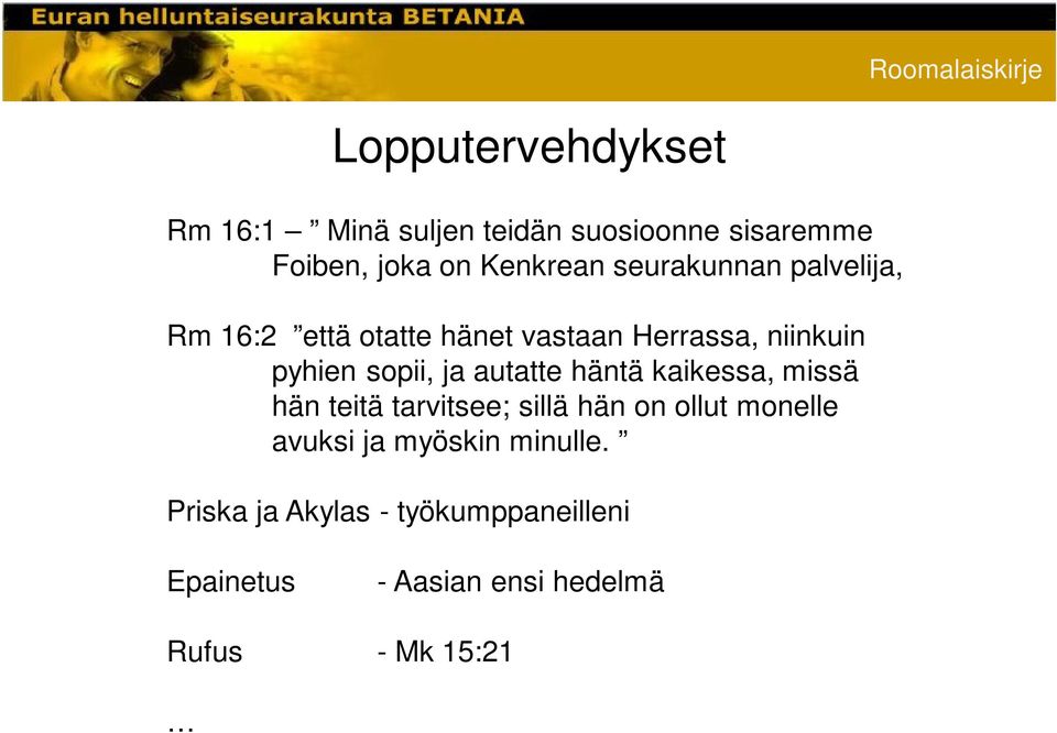 autatte häntä kaikessa, missä hän teitä tarvitsee; sillä hän on ollut monelle avuksi ja