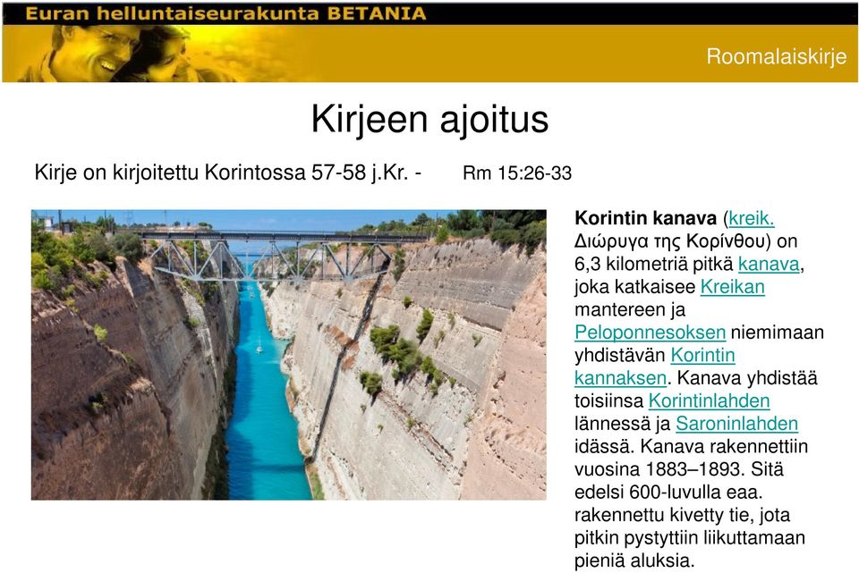 yhdistävän Korintin kannaksen. Kanava yhdistää toisiinsa Korintinlahden lännessä ja Saroninlahden idässä.