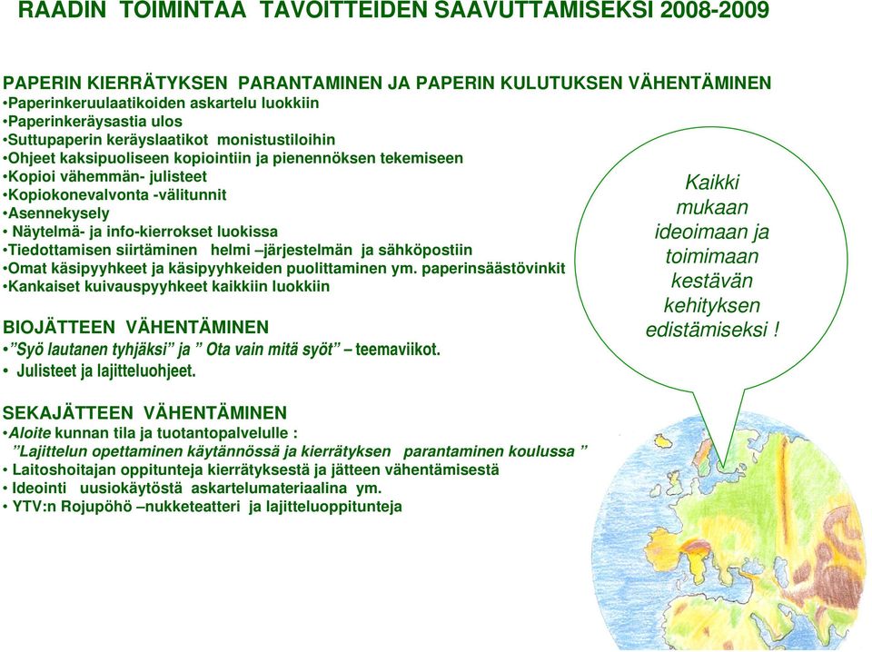 info-kierrokset luokissa Tiedottamisen siirtäminen helmi järjestelmän ja sähköpostiin Omat käsipyyhkeet ja käsipyyhkeiden puolittaminen ym.