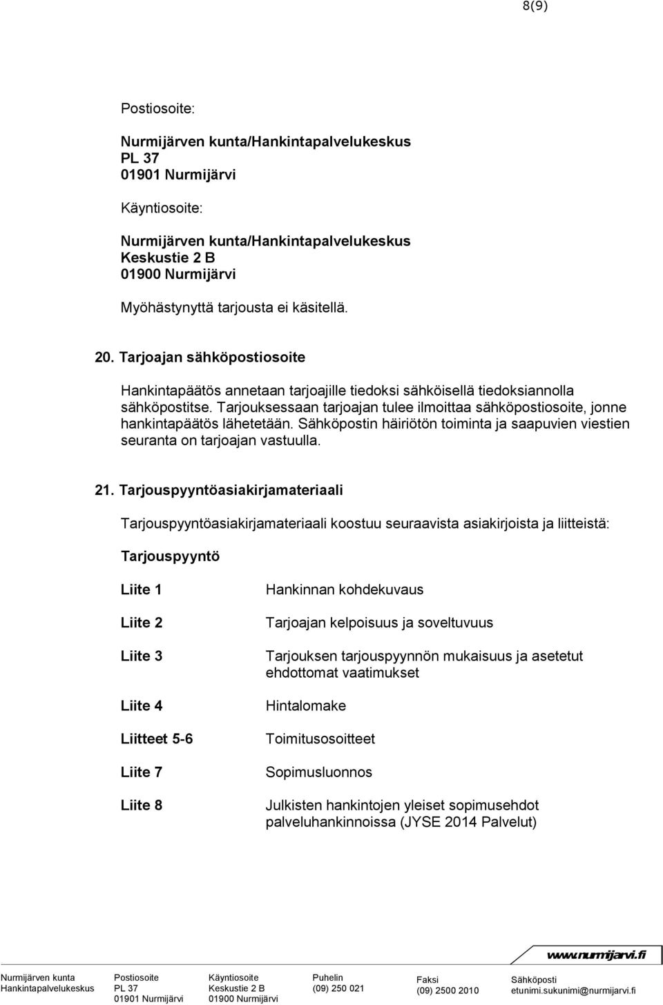 Tarjouspyyntöasiakirjamateriaali Tarjouspyyntöasiakirjamateriaali koostuu seuraavista asiakirjoista ja liitteistä: Tarjouspyyntö Liite 1 Liite 2 Liite 3 Liite 4 Liitteet 5-6 Liite 7 Liite 8