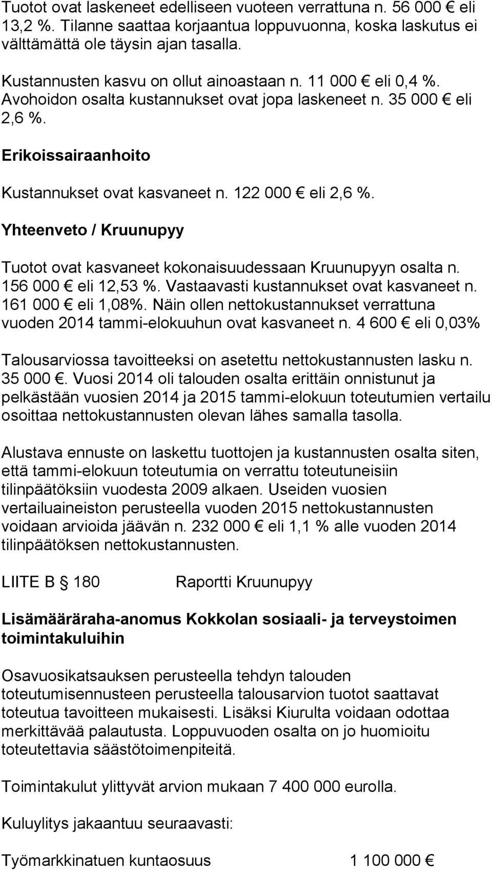 Yhteenveto / Kruunupyy Tuotot ovat kasvaneet kokonaisuudessaan Kruunupyyn osalta n. 156 000 eli 12,53 %. Vastaavasti kustannukset ovat kasvaneet n. 161 000 eli 1,08%.