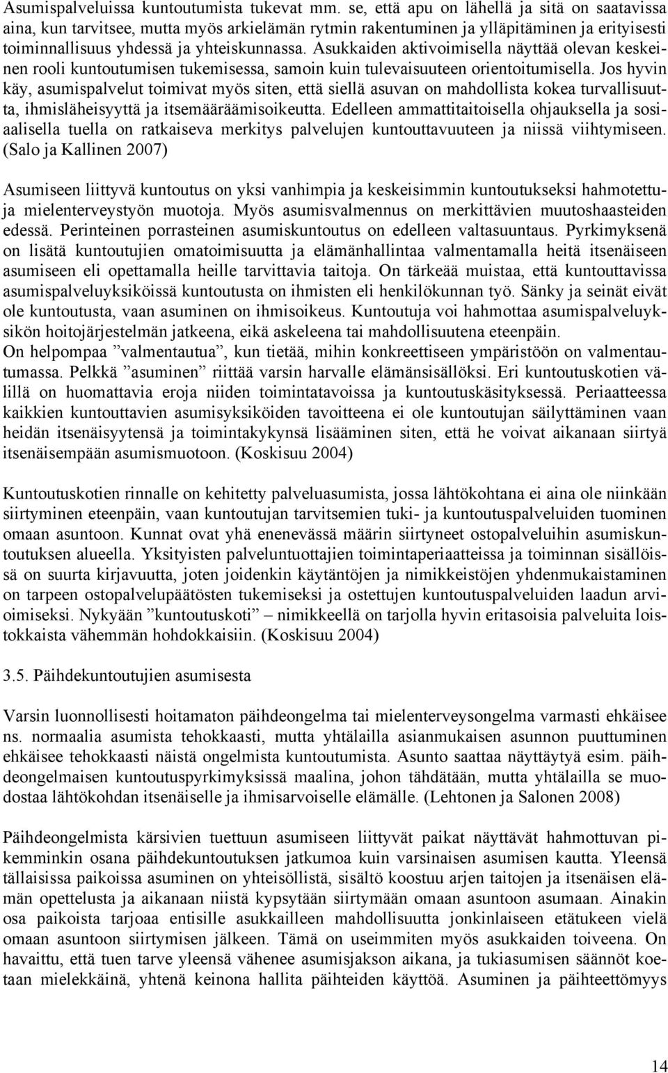 Asukkaiden aktivoimisella näyttää olevan keskeinen rooli kuntoutumisen tukemisessa, samoin kuin tulevaisuuteen orientoitumisella.