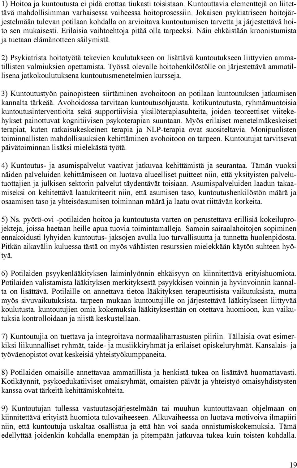 Näin ehkäistään kroonistumista ja tuetaan elämänotteen säilymistä. 2) Psykiatrista hoitotyötä tekevien koulutukseen on lisättävä kuntoutukseen liittyvien ammatillisten valmiuksien opettamista.