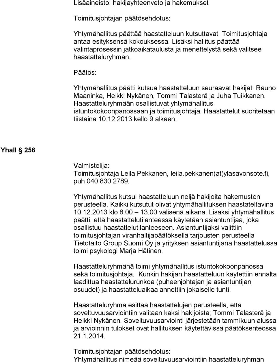 Yhtymähallitus päätti kutsua haastatteluun seuraavat hakijat: Rauno Maaninka, Heikki Nykänen, Tommi Talasterä ja Juha Tuikkanen.