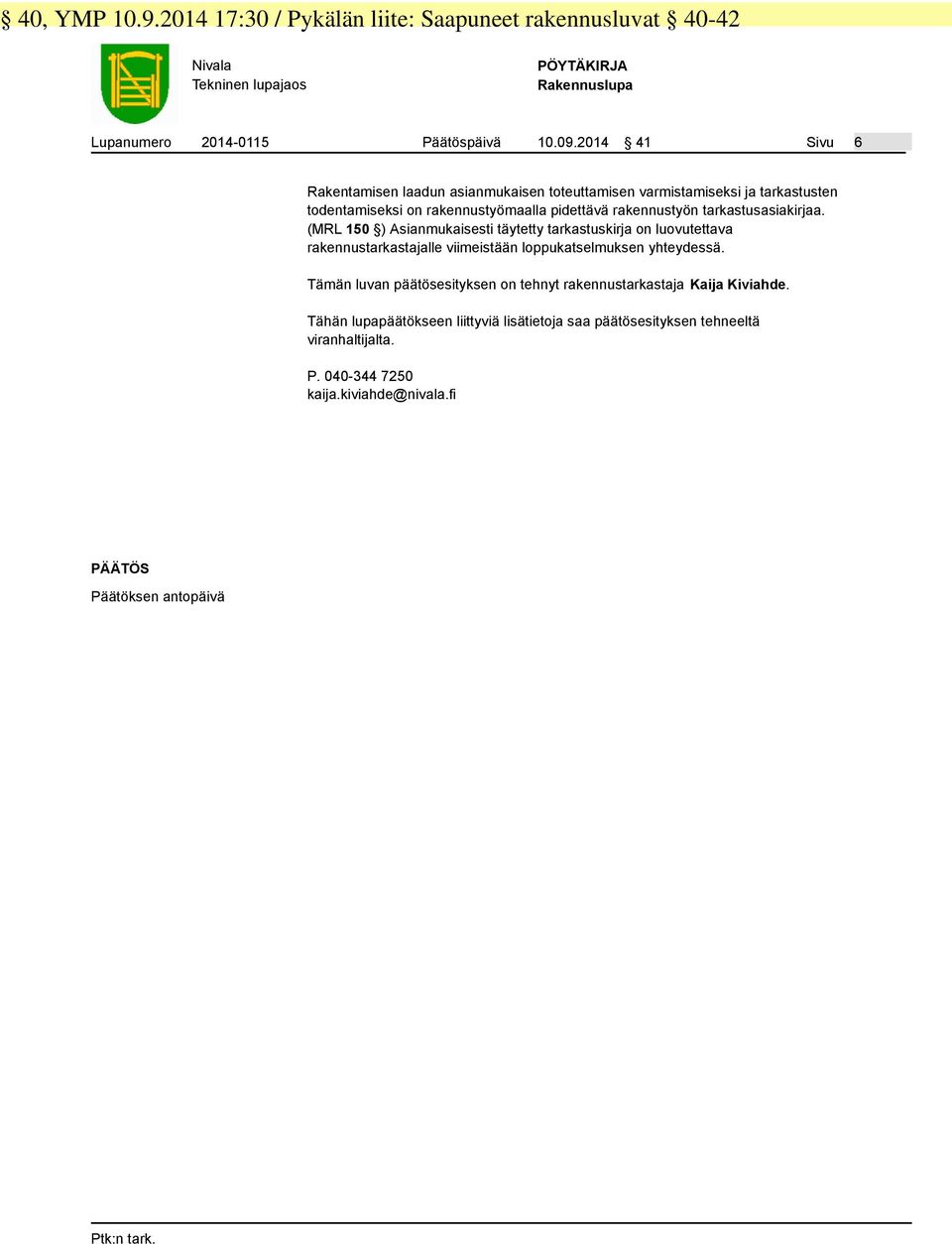 (MRL 150 ) Asianmukaisesti täytetty tarkastuskirja on luovutettava rakennustarkastajalle viimeistään loppukatselmuksen yhteydessä.