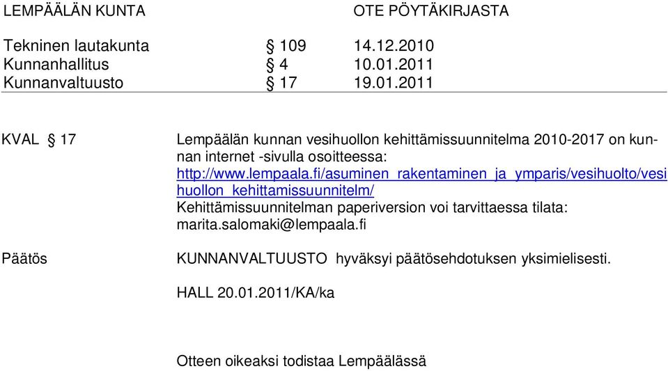 2011 Kunnanvaltuusto 17 19.01.2011 KVAL 17 Päätös Lempäälän kunnan vesihuollon kehittämissuunnitelma 2010-2017 on kunnan internet -sivulla osoitteessa: http://www.