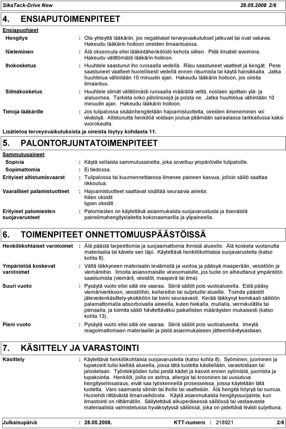 Pidä ilmatiet avoimina. Hakeudu välittömästi lääkärin hoitoon. Huuhtele saastunut iho runsaalla vedellä. Riisu saastuneet vaatteet ja kengät.