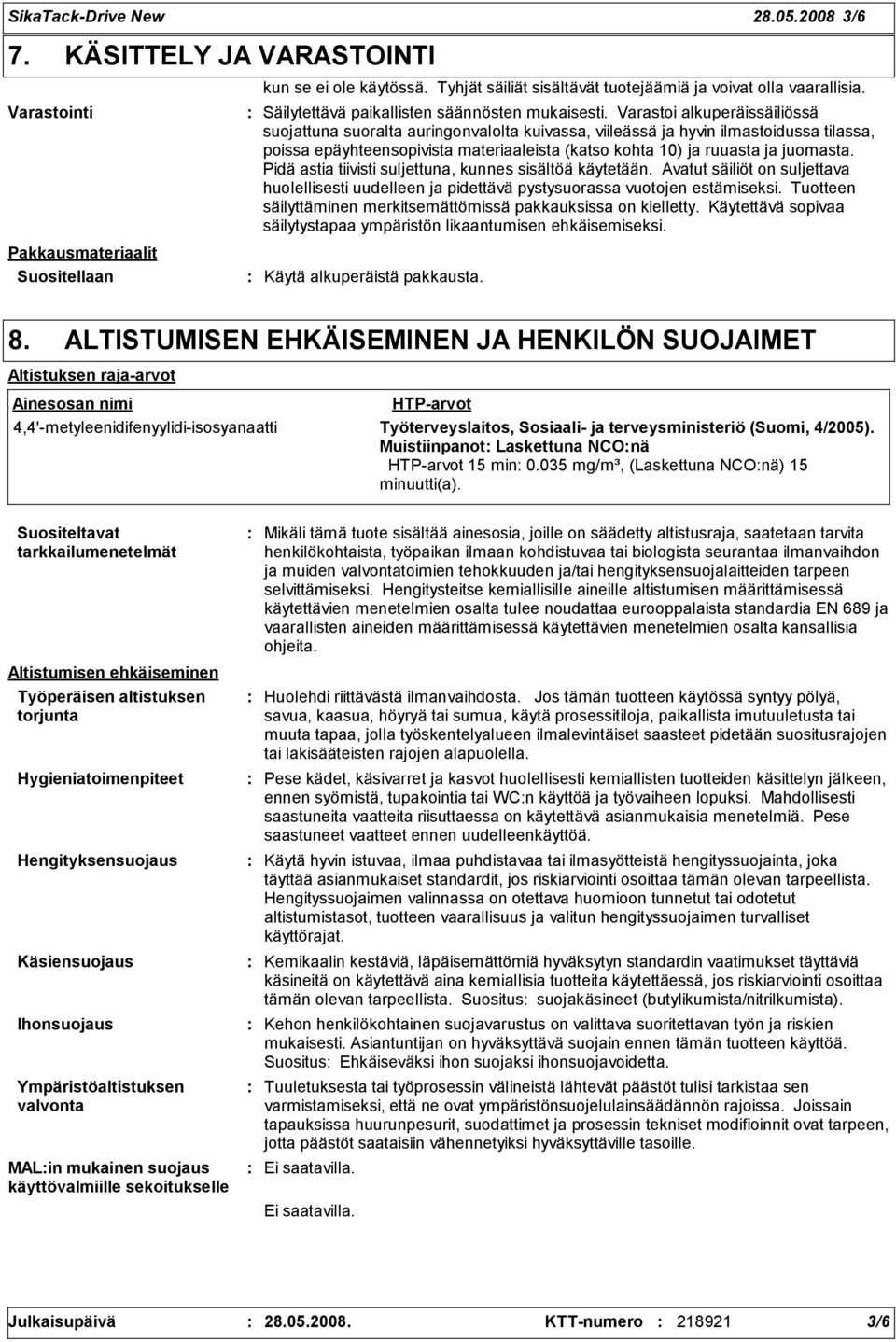 Varastoi alkuperäissäiliössä suojattuna suoralta auringonvalolta kuivassa, viileässä ja hyvin ilmastoidussa tilassa, poissa epäyhteensopivista materiaaleista (katso kohta 10) ja ruuasta ja juomasta.